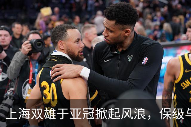 上海双雄于亚冠掀起风浪，保级与争冠的命运交织